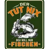Rahmenlos Geschenkideen Für Angler<Blechschild (Der tut nix - Der will nur fischen)
